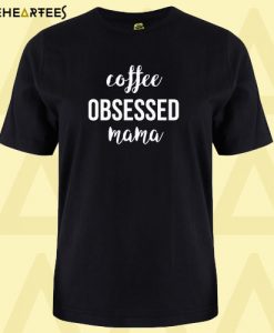 Coffee Obsessed Mama T Shirt