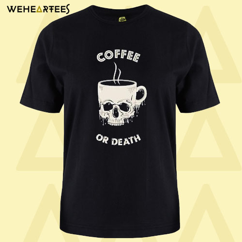 Coffee Or Death T Shirt