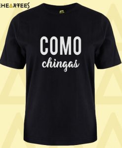 Como Chingas T Shirt