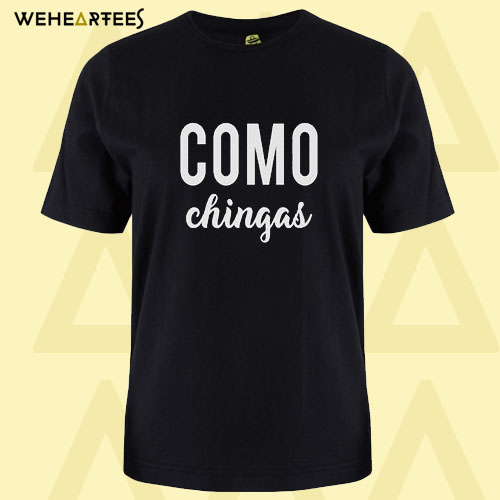 Como Chingas T Shirt