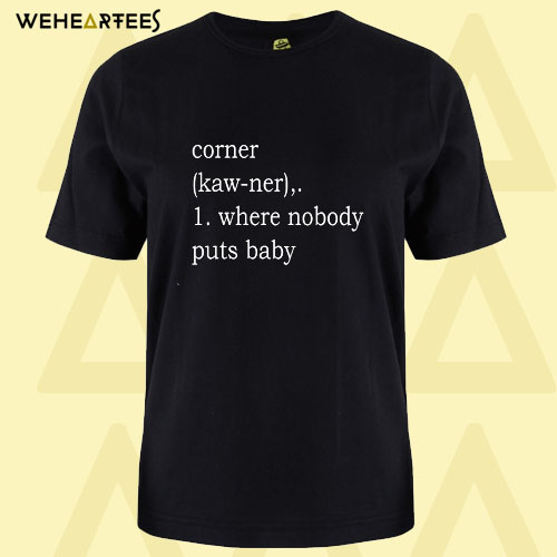 Corner Where Nobody Puts Baby T Shirt