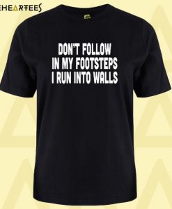 DON’T follow in my FOOTSTEPS T Shirt