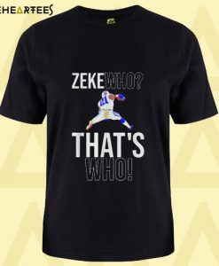 Dallas Cowboys Zeke who that’s who T Shirt