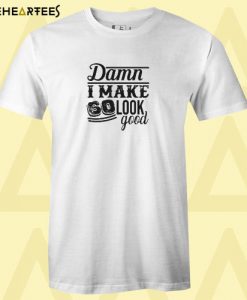 Damn I Make T shirt