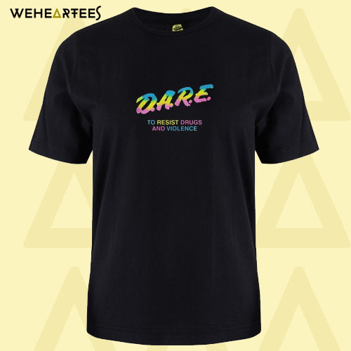 Dare to resist drugs and violence T shirt