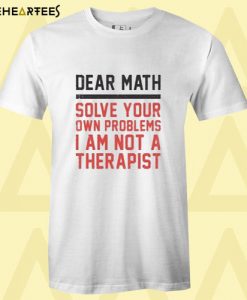 Dear Math Solve Your Own Problems T shirt