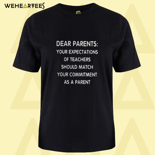 Dear Parents Your Expectations Of Teachers T Shirt