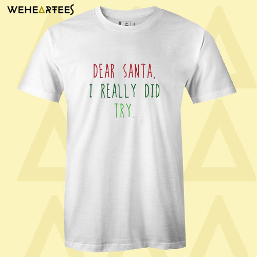 Dear Santa I Really did Try Ugly Christmas T shirt