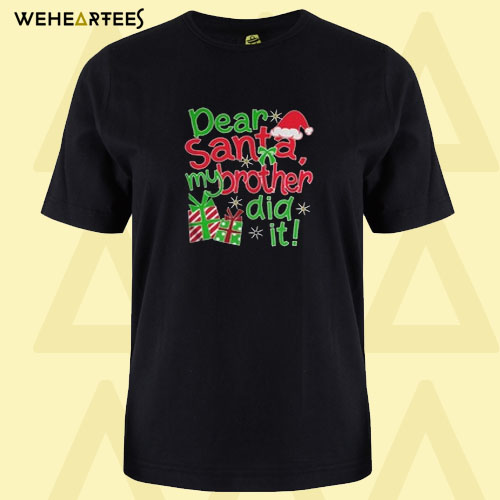 Dear Santa my brother did it T Shirt