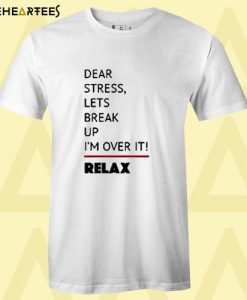 Dear Stress Lets Break Up I’m Over It Relax T shirt