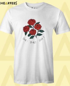 Die Die Die Rose T Shirt