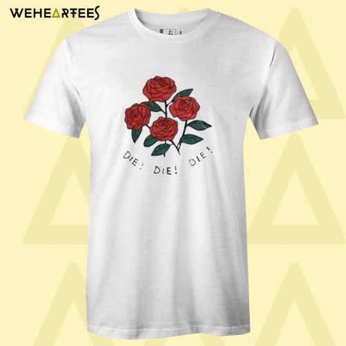 Die Die Die Rose T Shirt