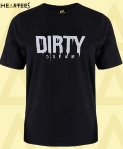 Dirty dream T Shirt