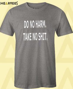 Do No Harm Take No Shit T Shirt