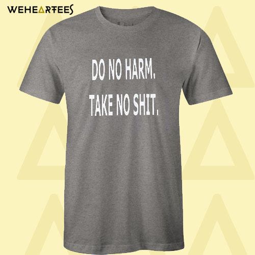 Do No Harm Take No Shit T Shirt