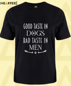 Dog Lover Good Taste In Dogs Bad Taste In Men T Shirt