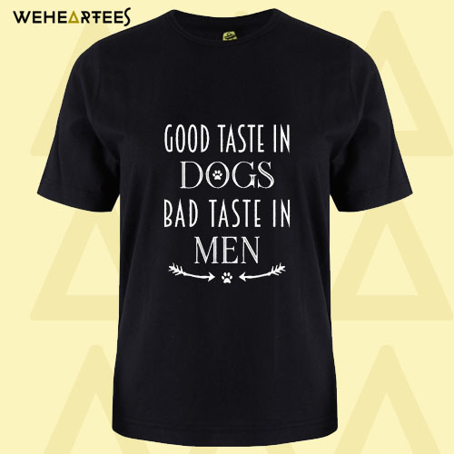 Dog Lover Good Taste In Dogs Bad Taste In Men T Shirt