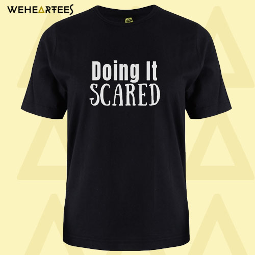 Doing It Scared T Shirt