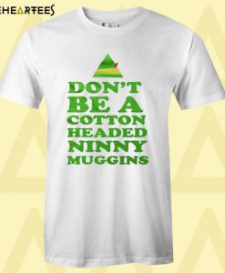 Don’t Be A Cotton Headed Ninny Muggins T shirt