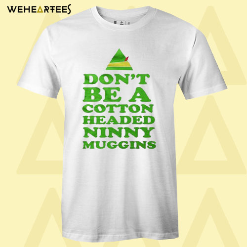 Don’t Be A Cotton Headed Ninny Muggins T shirt