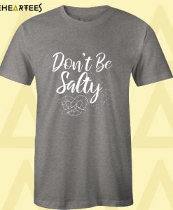 Don’t Be Salty T Shirt