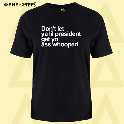 Don’t Let Ya lil President T shirt