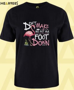 Don’t Make Me Put My Foot Down T Shirt