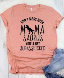 Don’t Mess with MamaSaurus You’ll T-shirt