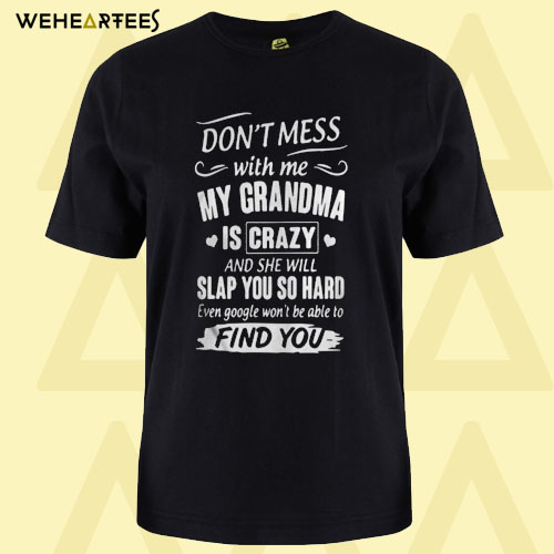 Don’t mess with me my grandma T Shirt