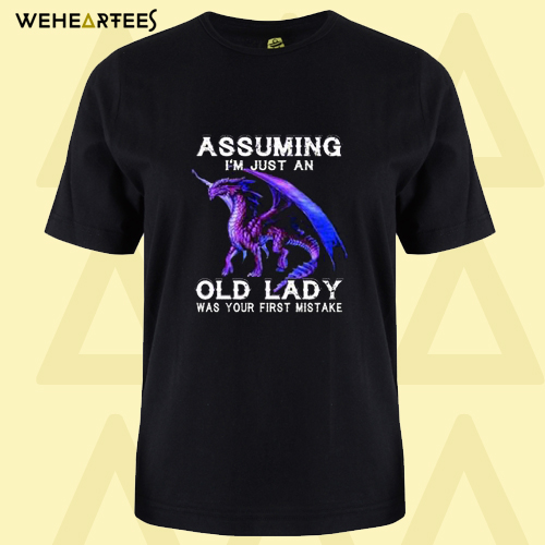 Dragon assuming I’m just an old lady T-Shirt