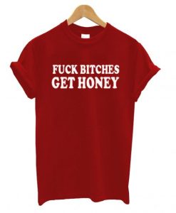 Fuck Bitches Get Honey T shirt