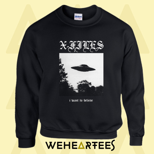 I Want To Believe To XFiles Sweatshirt