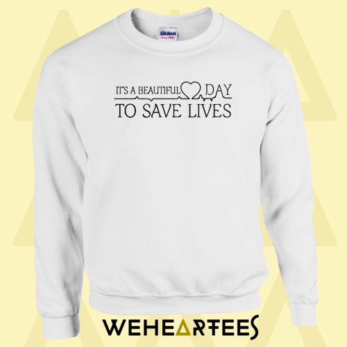 Its Beautiful Day to Save Lives Sweatshirt