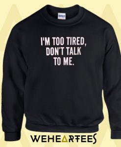 I’m Too Tired Sweatshirt