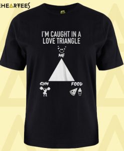 I’m caught in a love triangle me gym and food T-shirt