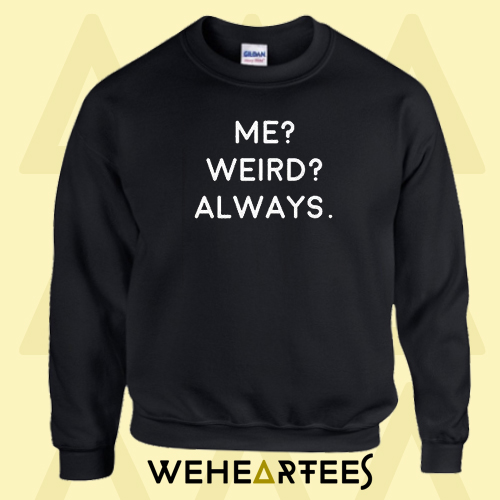 Me Weird always Sweatshirt