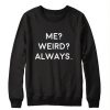 Me Weird always Sweatshirt
