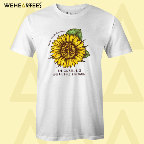 Mental Health Awareness The Sun Will Rise Sunflower Shirt