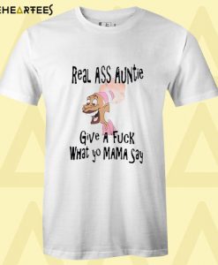 Real ass auntie give a fuck what yo mama say T-shirt