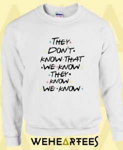 They Dont Know Friends Quote Sweatshirt