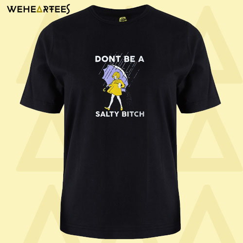 don’t be a salty bitch T Shirtdon’t be a salty bitch T Shirt