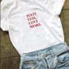 hate less more love T-shirt
