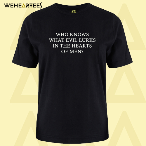 who knows what evil lurks in the heart t-shirt