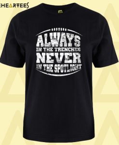 Always In The Trenches Never In The Spotlight Black T-Shirt