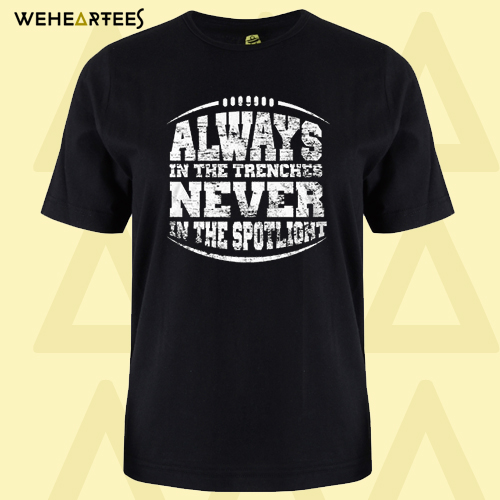 Always In The Trenches Never In The Spotlight Black T-Shirt