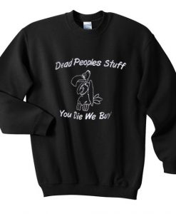 Dead peoples stuff you die we buy sweatshirt DAP