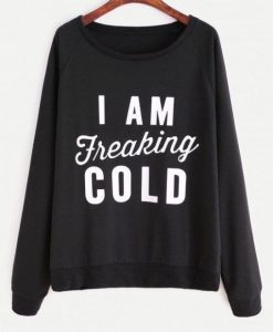 I Am Freaking Cold Sweatshirt DAP