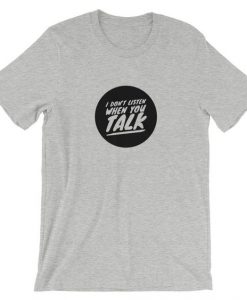 I Dont Listen When You Talk Short T-Shirt DAP