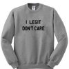 I Legit Don’t Care Sweatshirt dap