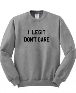 I Legit Don’t Care Sweatshirt dap